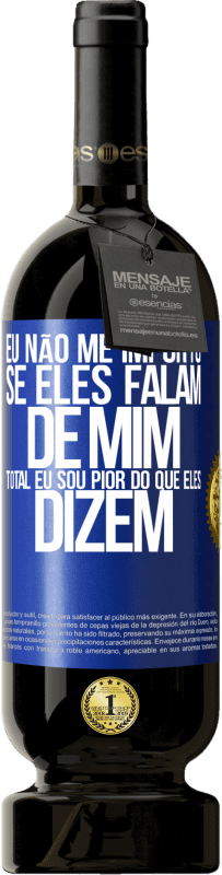 49,95 € | Vinho tinto Edição Premium MBS® Reserva Eu não me importo se eles falam de mim, total eu sou pior do que eles dizem Etiqueta Azul. Etiqueta personalizável Reserva 12 Meses Colheita 2015 Tempranillo