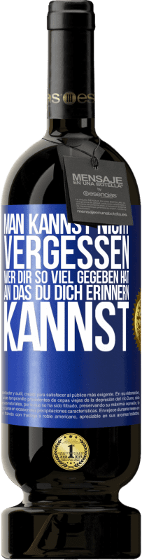 49,95 € | Rotwein Premium Ausgabe MBS® Reserve Man kannst nicht vergessen, wer dir so viel gegeben hat, an das du dich erinnern kannst Blaue Markierung. Anpassbares Etikett Reserve 12 Monate Ernte 2015 Tempranillo