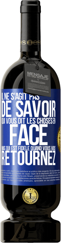 49,95 € Envoi gratuit | Vin rouge Édition Premium MBS® Réserve Il ne s'agit pas de savoir qui vous dit les choses en face, mais qui est fidèle quand vous vous retournez Étiquette Bleue. Étiquette personnalisable Réserve 12 Mois Récolte 2016 Tempranillo