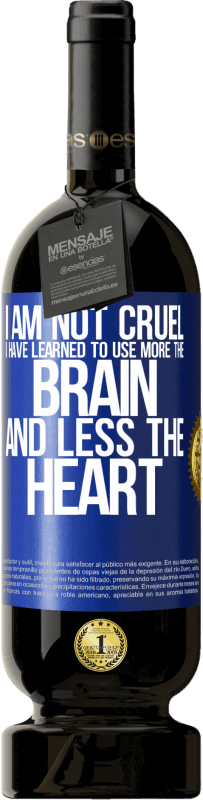 49,95 € | Red Wine Premium Edition MBS® Reserve I am not cruel, I have learned to use more the brain and less the heart Blue Label. Customizable label Reserve 12 Months Harvest 2016 Tempranillo