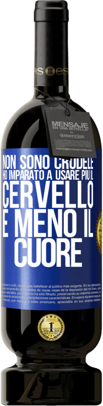 Spedizione Gratuita | Vino rosso Edizione Premium MBS® Riserva Non sono crudele, ho imparato a usare più il cervello e meno il cuore Etichetta Blu. Etichetta personalizzabile Riserva 12 Mesi Raccogliere 2014 Tempranillo