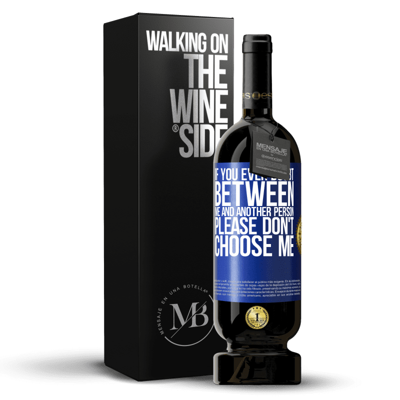 49,95 € Free Shipping | Red Wine Premium Edition MBS® Reserve If you ever doubt between me and another person, please don't choose me Blue Label. Customizable label Reserve 12 Months Harvest 2014 Tempranillo
