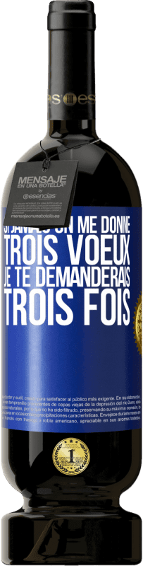 49,95 € | Vin rouge Édition Premium MBS® Réserve Si jamais on me donne trois voeux, je te demanderais trois fois Étiquette Bleue. Étiquette personnalisable Réserve 12 Mois Récolte 2016 Tempranillo