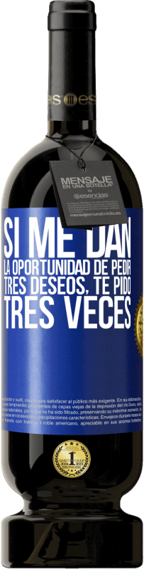 49,95 € | Vino Tinto Edición Premium MBS® Reserva Si me dan la oportunidad de pedir tres deseos, te pido tres veces Etiqueta Azul. Etiqueta personalizable Reserva 12 Meses Cosecha 2015 Tempranillo