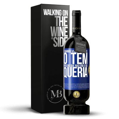 «E quando você finalmente o tem, percebe que não era o que queria» Edição Premium MBS® Reserva