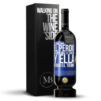 «Al final, ambos perdieron. El perdió a quien más le quería, y ella perdió el tiempo» Edición Premium MBS® Reserva