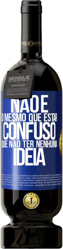 49,95 € Envio grátis | Vinho tinto Edição Premium MBS® Reserva Não é o mesmo que estar confuso que não ter nenhuma ideia Etiqueta Azul. Etiqueta personalizável Reserva 12 Meses Colheita 2015 Tempranillo