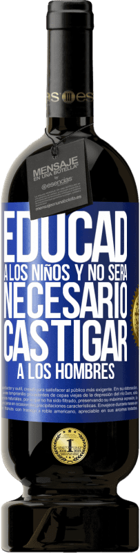 49,95 € | Vino Tinto Edición Premium MBS® Reserva Educad a los niños y no será necesario castigar a los hombres Etiqueta Azul. Etiqueta personalizable Reserva 12 Meses Cosecha 2016 Tempranillo
