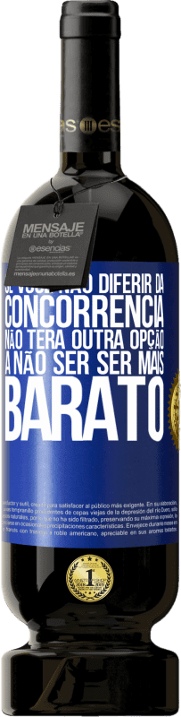 Envio grátis | Vinho tinto Edição Premium MBS® Reserva Se você não diferir da concorrência, não terá outra opção a não ser ser mais barato Etiqueta Azul. Etiqueta personalizável Reserva 12 Meses Colheita 2014 Tempranillo