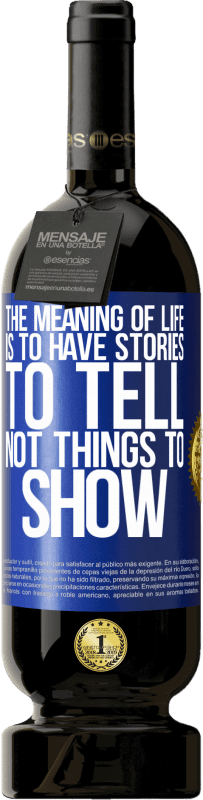 49,95 € | Red Wine Premium Edition MBS® Reserve The meaning of life is to have stories to tell, not things to show Blue Label. Customizable label Reserve 12 Months Harvest 2015 Tempranillo