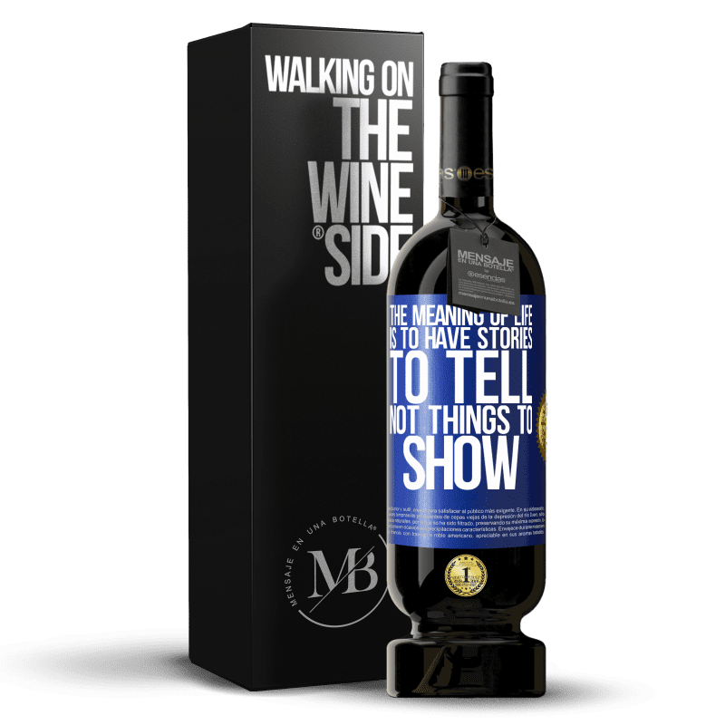 49,95 € Free Shipping | Red Wine Premium Edition MBS® Reserve The meaning of life is to have stories to tell, not things to show Blue Label. Customizable label Reserve 12 Months Harvest 2014 Tempranillo