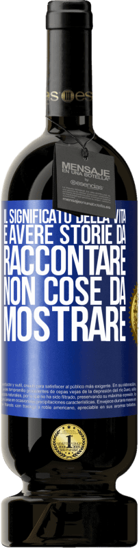 «Il significato della vita è avere storie da raccontare, non cose da mostrare» Edizione Premium MBS® Riserva