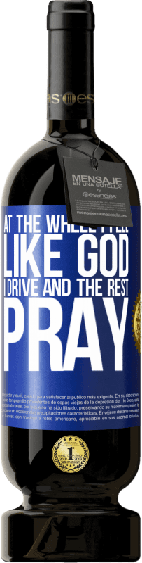 49,95 € | Red Wine Premium Edition MBS® Reserve At the wheel I feel like God. I drive and the rest pray Blue Label. Customizable label Reserve 12 Months Harvest 2014 Tempranillo