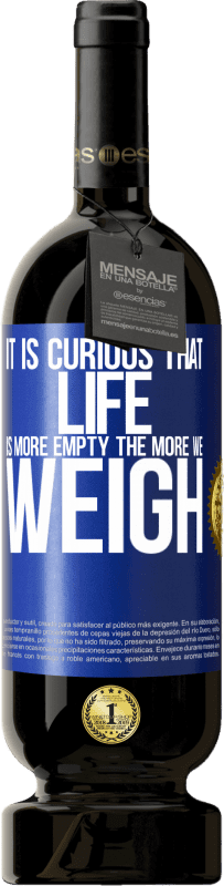 49,95 € Free Shipping | Red Wine Premium Edition MBS® Reserve It is curious that life is more empty, the more we weigh Blue Label. Customizable label Reserve 12 Months Harvest 2016 Tempranillo