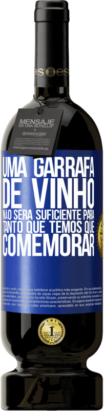 «Uma garrafa de vinho não será suficiente para tanto que temos que comemorar» Edição Premium MBS® Reserva