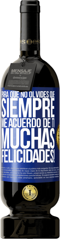 49,95 € Envío gratis | Vino Tinto Edición Premium MBS® Reserva Para que no olvides que siempre me acuerdo de ti. Muchas Felicidades! Etiqueta Azul. Etiqueta personalizable Reserva 12 Meses Cosecha 2016 Tempranillo