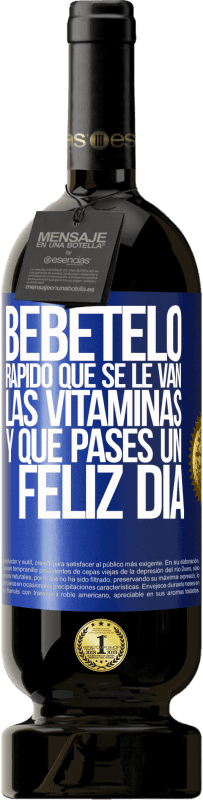 «Bébetelo rápido que se le van las vitaminas! y que pases un feliz día» Edición Premium MBS® Reserva