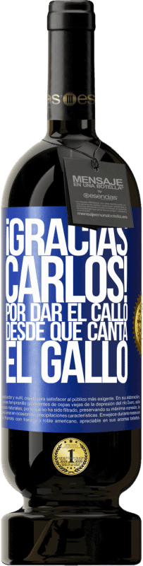 49,95 € Free Shipping | Red Wine Premium Edition MBS® Reserve Gracias Carlos! Por dar el callo desde que canta el gallo Blue Label. Customizable label Reserve 12 Months Harvest 2016 Tempranillo