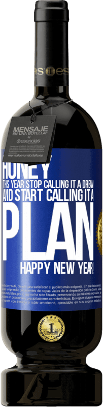 49,95 € Free Shipping | Red Wine Premium Edition MBS® Reserve Honey, this year stop calling it a dream and start calling it a plan. Happy New Year! Blue Label. Customizable label Reserve 12 Months Harvest 2016 Tempranillo