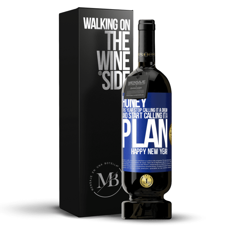49,95 € Free Shipping | Red Wine Premium Edition MBS® Reserve Honey, this year stop calling it a dream and start calling it a plan. Happy New Year! Blue Label. Customizable label Reserve 12 Months Harvest 2014 Tempranillo
