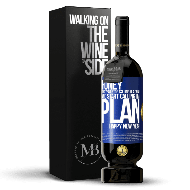 49,95 € Free Shipping | Red Wine Premium Edition MBS® Reserve Honey, this year stop calling it a dream and start calling it a plan. Happy New Year! Blue Label. Customizable label Reserve 12 Months Harvest 2015 Tempranillo