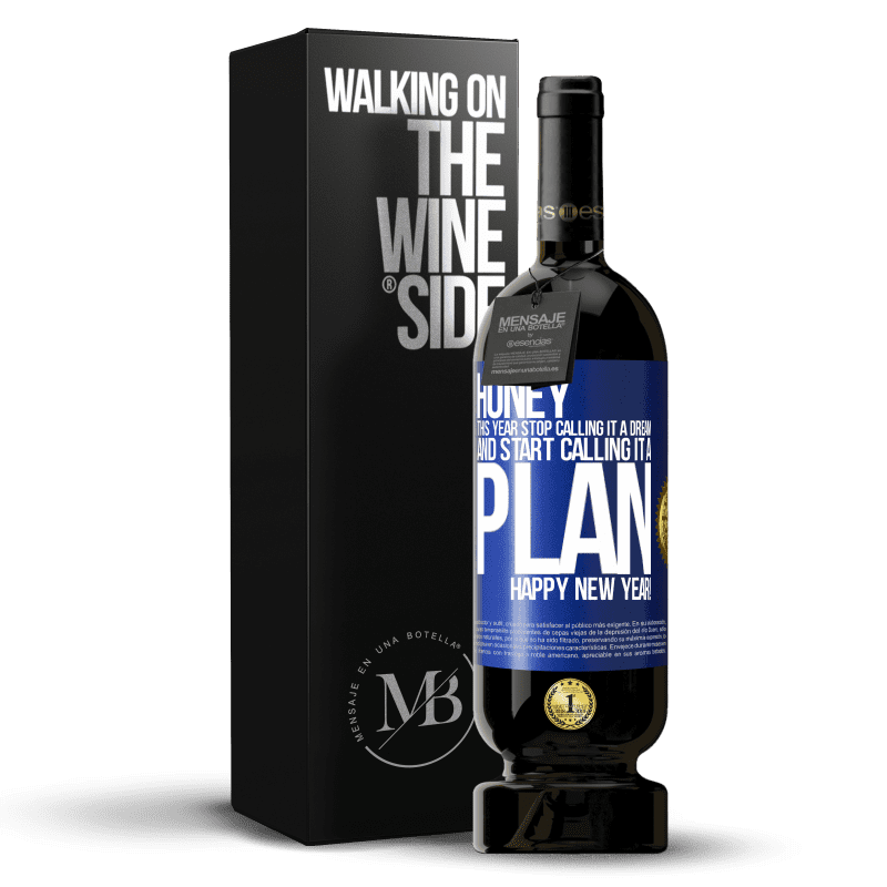 49,95 € Free Shipping | Red Wine Premium Edition MBS® Reserve Honey, this year stop calling it a dream and start calling it a plan. Happy New Year! Blue Label. Customizable label Reserve 12 Months Harvest 2016 Tempranillo