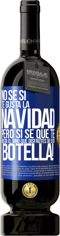 «No sé si te gusta la navidad, pero sí sé que te gusta el vino. Que disfrutes de esta botella!» Edición Premium MBS® Reserva