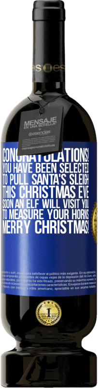 49,95 € | Red Wine Premium Edition MBS® Reserve Congratulations! You have been selected to pull Santa's sleigh this Christmas Eve. Soon an elf will visit you to measure Blue Label. Customizable label Reserve 12 Months Harvest 2014 Tempranillo