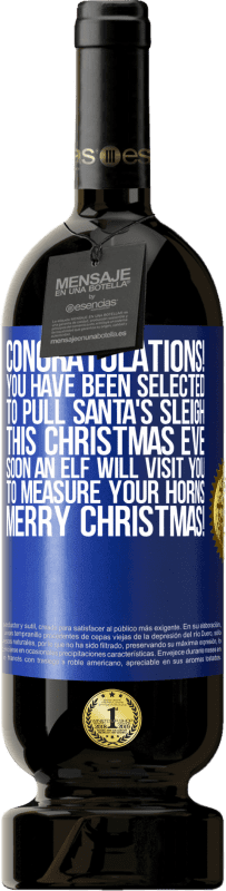 49,95 € | Red Wine Premium Edition MBS® Reserve Congratulations! You have been selected to pull Santa's sleigh this Christmas Eve. Soon an elf will visit you to measure Blue Label. Customizable label Reserve 12 Months Harvest 2015 Tempranillo