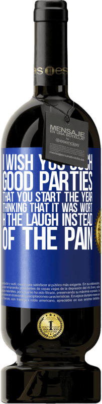 49,95 € | Red Wine Premium Edition MBS® Reserve I wish you such good parties, that you start the year thinking that it was worth the laugh instead of the pain Blue Label. Customizable label Reserve 12 Months Harvest 2016 Tempranillo