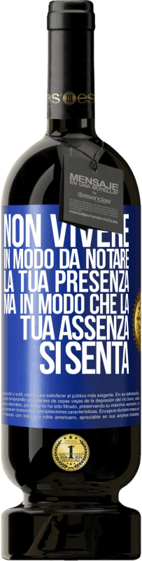 Spedizione Gratuita | Vino rosso Edizione Premium MBS® Riserva Non vivere in modo da notare la tua presenza, ma in modo che la tua assenza si senta Etichetta Blu. Etichetta personalizzabile Riserva 12 Mesi Raccogliere 2014 Tempranillo