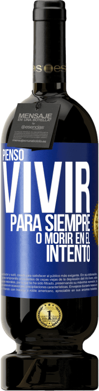 49,95 € | Vino Tinto Edición Premium MBS® Reserva Pienso vivir para siempre, o morir en el intento Etiqueta Azul. Etiqueta personalizable Reserva 12 Meses Cosecha 2015 Tempranillo