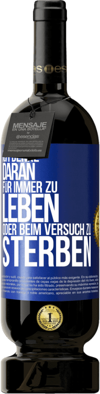 49,95 € | Rotwein Premium Ausgabe MBS® Reserve Ich denke daran, für immer zu leben oder beim Versuch zu sterben Blaue Markierung. Anpassbares Etikett Reserve 12 Monate Ernte 2015 Tempranillo