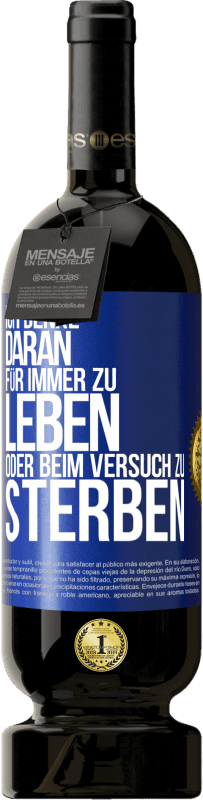 49,95 € Kostenloser Versand | Rotwein Premium Ausgabe MBS® Reserve Ich denke daran, für immer zu leben oder beim Versuch zu sterben Blaue Markierung. Anpassbares Etikett Reserve 12 Monate Ernte 2016 Tempranillo