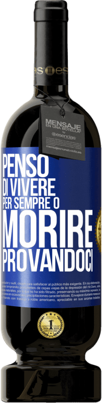 «Penso di vivere per sempre o morire provandoci» Edizione Premium MBS® Riserva