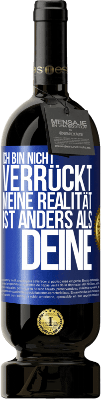 49,95 € | Rotwein Premium Ausgabe MBS® Reserve Ich bin nicht verrückt, meine Realität ist anders als deine Blaue Markierung. Anpassbares Etikett Reserve 12 Monate Ernte 2016 Tempranillo