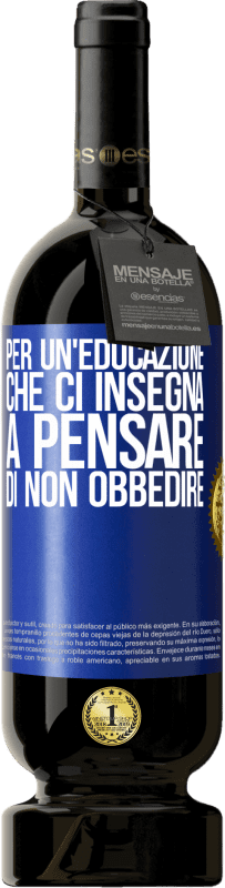 49,95 € | Vino rosso Edizione Premium MBS® Riserva Per un'educazione che ci insegna a pensare di non obbedire Etichetta Blu. Etichetta personalizzabile Riserva 12 Mesi Raccogliere 2016 Tempranillo
