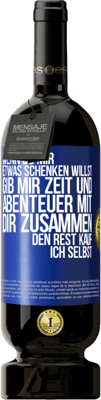 49,95 € | Rotwein Premium Ausgabe MBS® Reserve Wenn du mir etwas schenken willst, gib mir Zeit und Abenteuer mit dir zusammen. Den Rest kauf ich selbst. Blaue Markierung. Anpassbares Etikett Reserve 12 Monate Ernte 2015 Tempranillo