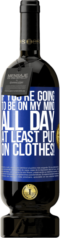 49,95 € | Red Wine Premium Edition MBS® Reserve If you're going to be on my mind all day, at least put on clothes! Blue Label. Customizable label Reserve 12 Months Harvest 2016 Tempranillo