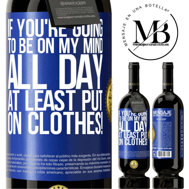 49,95 € Free Shipping | Red Wine Premium Edition MBS® Reserve If you're going to be on my mind all day, at least put on clothes! Blue Label. Customizable label Reserve 12 Months Harvest 2014 Tempranillo