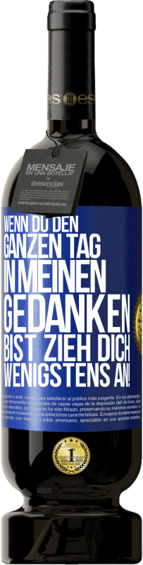49,95 € | Rotwein Premium Ausgabe MBS® Reserve Wenn du den ganzen Tag in meinen Gedanken bist, zieh dich wenigstens an! Blaue Markierung. Anpassbares Etikett Reserve 12 Monate Ernte 2016 Tempranillo