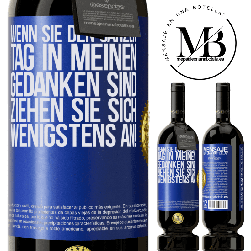 49,95 € Kostenloser Versand | Rotwein Premium Ausgabe MBS® Reserve Wenn du den ganzen Tag in meinen Gedanken bist, zieh dich wenigstens an! Blaue Markierung. Anpassbares Etikett Reserve 12 Monate Ernte 2016 Tempranillo