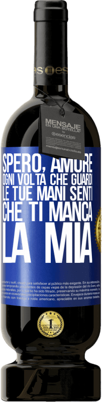 Spedizione Gratuita | Vino rosso Edizione Premium MBS® Riserva Spero, amore, ogni volta che guardi le tue mani senti che ti manca la mia Etichetta Blu. Etichetta personalizzabile Riserva 12 Mesi Raccogliere 2014 Tempranillo