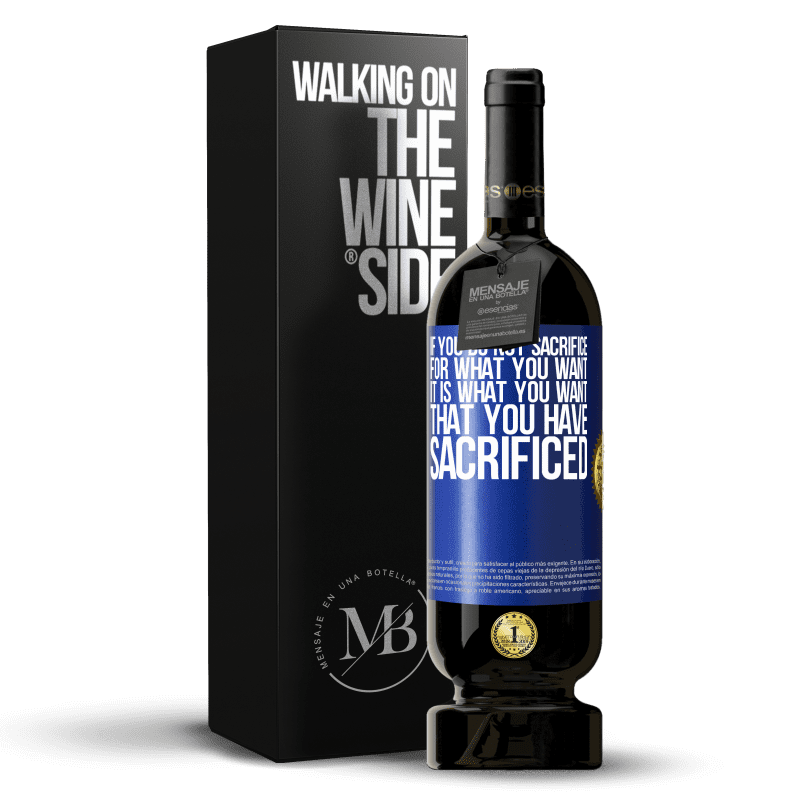 49,95 € Free Shipping | Red Wine Premium Edition MBS® Reserve If you do not sacrifice for what you want, it is what you want that you have sacrificed Blue Label. Customizable label Reserve 12 Months Harvest 2014 Tempranillo