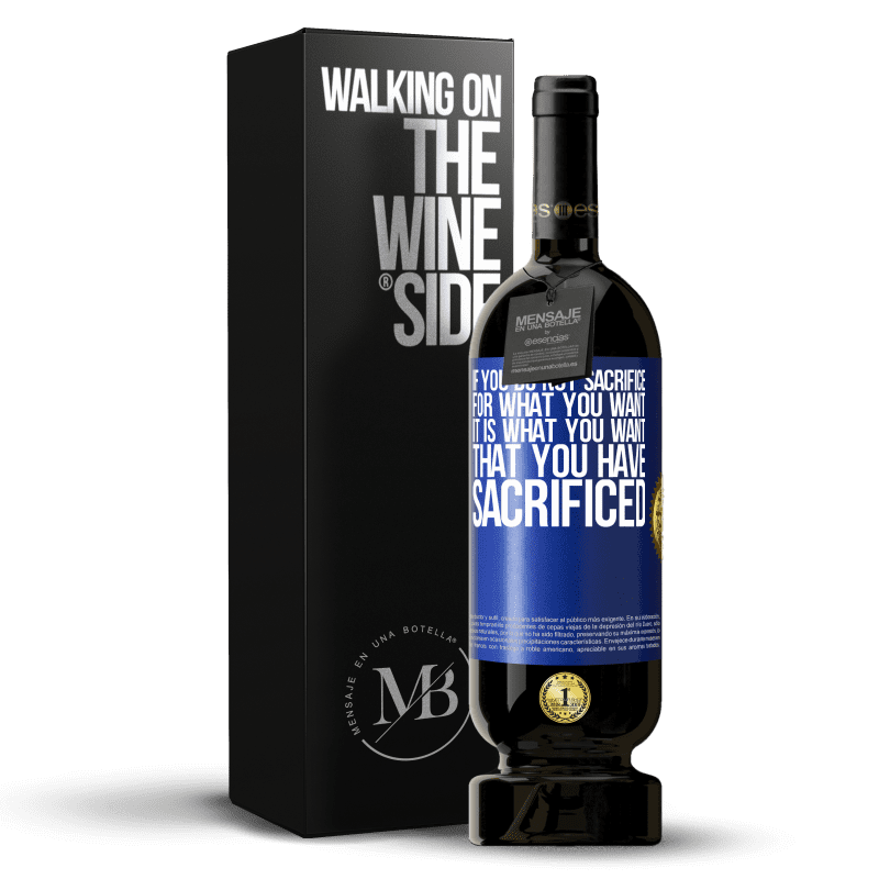 49,95 € Free Shipping | Red Wine Premium Edition MBS® Reserve If you do not sacrifice for what you want, it is what you want that you have sacrificed Blue Label. Customizable label Reserve 12 Months Harvest 2016 Tempranillo