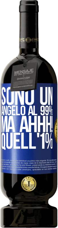 «Sono un angelo al 99%, ma ahhh! quell'1%» Edizione Premium MBS® Riserva