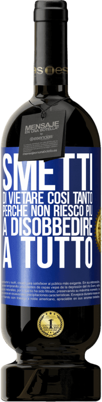 49,95 € | Vino rosso Edizione Premium MBS® Riserva Smetti di vietare così tanto perché non riesco più a disobbedire a tutto Etichetta Blu. Etichetta personalizzabile Riserva 12 Mesi Raccogliere 2015 Tempranillo