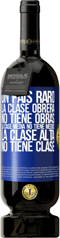 49,95 € Envío gratis | Vino Tinto Edición Premium MBS® Reserva Un país raro: la clase obrera no tiene obras, la case media no tiene medios, la clase alta no tiene clase Etiqueta Azul. Etiqueta personalizable Reserva 12 Meses Cosecha 2015 Tempranillo