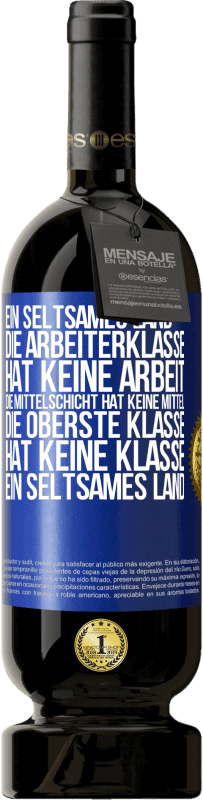49,95 € Kostenloser Versand | Rotwein Premium Ausgabe MBS® Reserve Ein seltsames Land: Die Arbeiterklasse hat keine Arbeit, die Mittelschicht hat keine Mittel, die oberste Klasse hat keine Klasse Blaue Markierung. Anpassbares Etikett Reserve 12 Monate Ernte 2016 Tempranillo