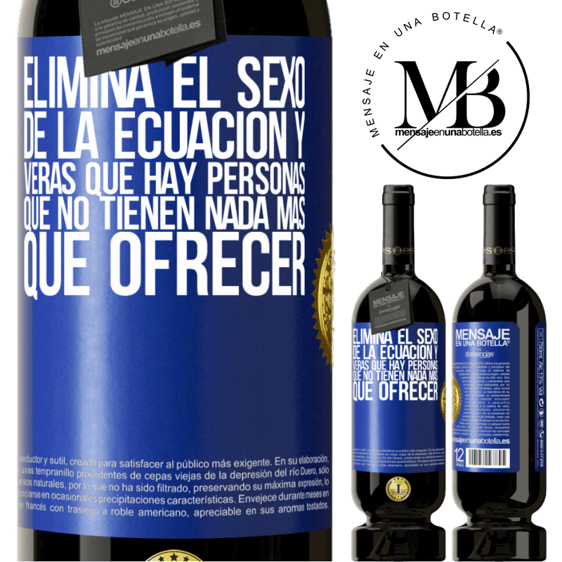 49,95 € Envío gratis | Vino Tinto Edición Premium MBS® Reserva Elimina el sexo de la ecuación y verás que hay personas que no tienen nada más que ofrecer Etiqueta Azul. Etiqueta personalizable Reserva 12 Meses Cosecha 2014 Tempranillo